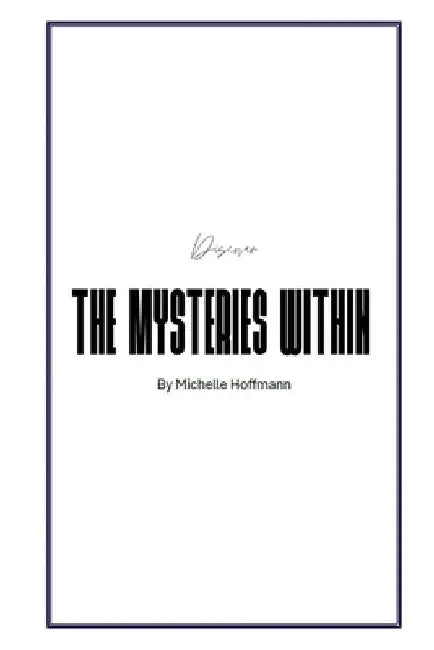 Discover The Mysteries Within by Michelle Hoffmann