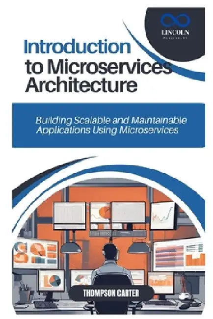 Introduction to Microservices Architecture: Building Scalable and Maintainable Applications Using Microservices by Thompson Carter