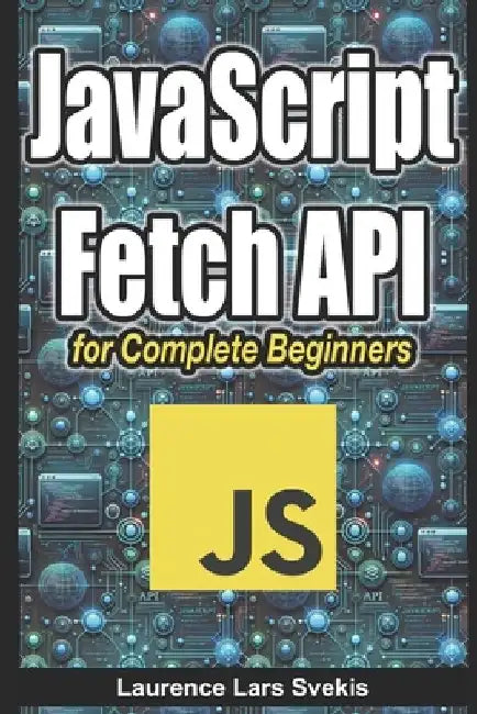 JavaScript Fetch API for Complete Beginners by Laurence Lars Svekis