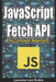 JavaScript Fetch API for Complete Beginners by Laurence Lars Svekis