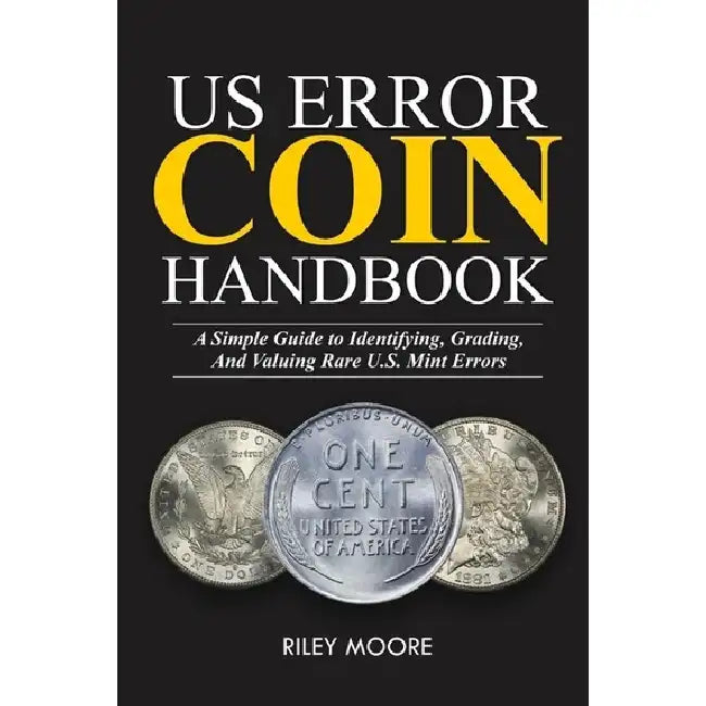 Us Error Coin Handbook: A Simple Guide With Clear Coin Pictures for Identifying, Grading, and Valuing Rare U.S. Mint Errors. by Riley Moore