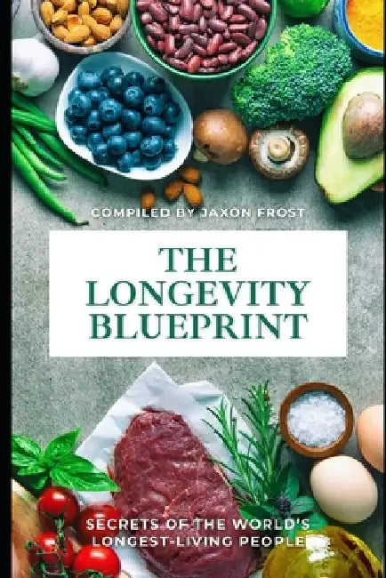The Longevity Blueprint: Secrets of the World's Longest-Living People: A Comprehensive Guide 2025 by Lilly Van Der Post