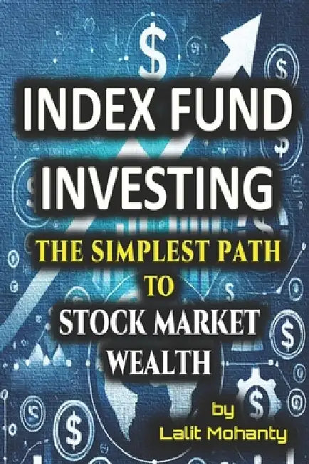 Index Fund Investing: The Simplest Path to Stock Market Wealth by Lalit Prasad Mohanty