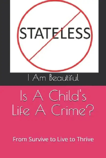 Is A Child's Life A Crime?: From Survive to Live to Thrive by I. Am Beautiful