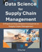 Data Science for Supply Chain Management: A Practical Data Science Companion in Supply Chain Management by S. Kumar