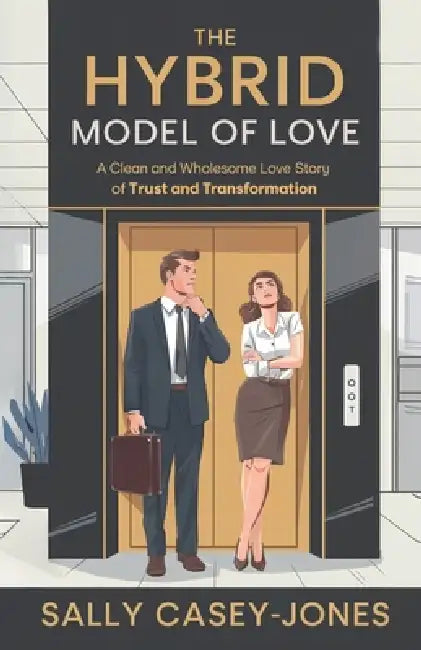 The Hybrid Model of Love: A Clean and Wholesome Love Story of Trust and Transformation by Sally Casey-Jones