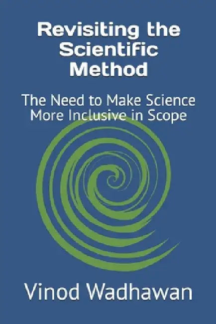 Revisiting the Scientific Method: The Need to Make Science More Inclusive in Scope by Vinod Wadhawan