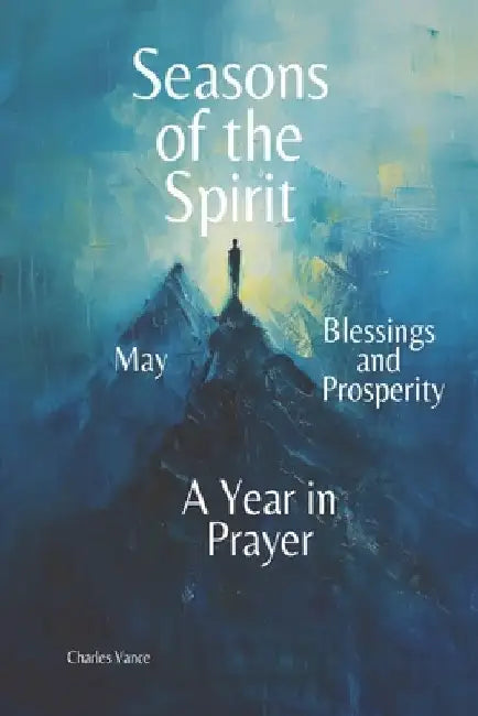 Seasons of the Spirit - May: Blessings and Prosperity - A Year in Prayer by Charles Vance