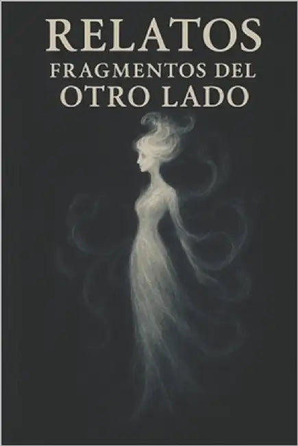 Relatos, Fragmentos del Otro Lado by Barral, A. D.
