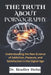 The Truth About Pornography: Understanding the New Science of Addiction, Pleasure, and Satisfaction in the Digital Age by Bradley Hohn