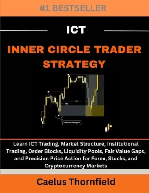 ICT Inner Circle Trader Strategy: Learn ICT Trading, Market Structure, Institutional Trading, Order Blocks, Liquidity Pools, Fair Value Gaps, and Prec by Caelus Thornfield