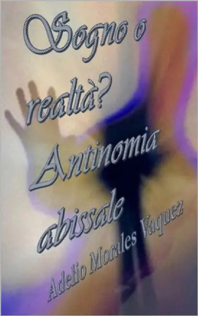 Sogno o realtà? Antinomia abissale by Morales Vaquez, Adelio