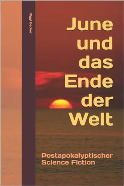 June und das Ende der Welt: Postapokalyptischer Science Fiction by Becker, Siggi