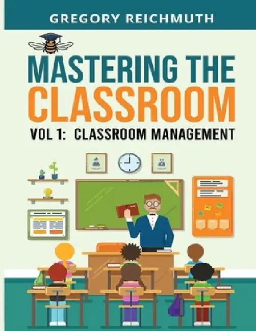 Mastering the Classroom Vol: 1 Classroom Management: The Discover Series: Classroom Management by Gregory Reichmuth