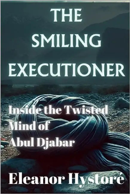 The Smiling Executioner: cInside the Twisted Mind of Abul Djabar by Hystoré, Eleanor