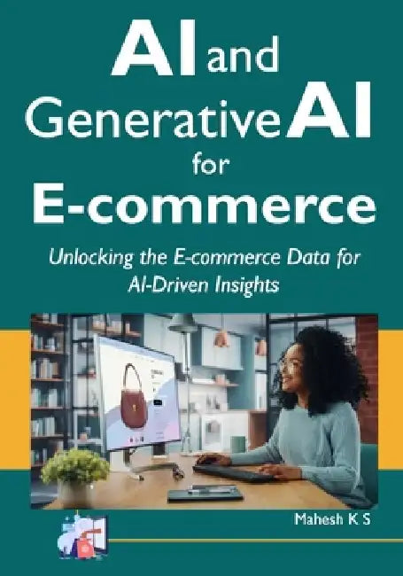 AI and Generative AI for E-commerce: Unlocking the E-commerce Data for AI-Driven Insights by Mahesh Ks