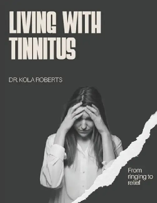 Living with Tinnitus: From ringing to relief by Kola Robertson