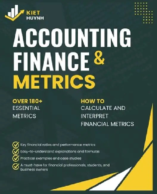 Accounting and Finance Metrics: A Quick Reference by Kiet Huynh