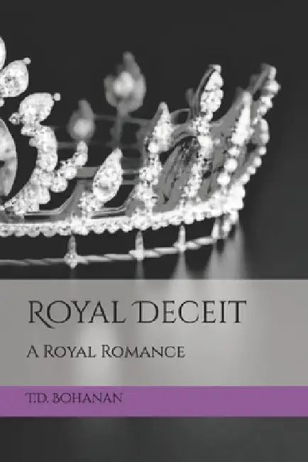 Royal Deceit: A Royal Romance by T. D. Bohanan