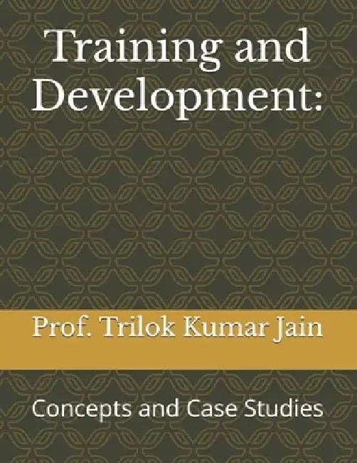 Training and Development: : Concepts and Case Studies by Prof Trilok Kumar Jain