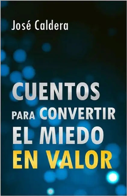 Cuentos para convertir el miedo en valor by Caldera, José