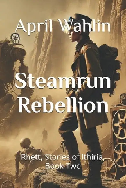 Steamrun Rebellion: Rhett, Stories of Ithiria, Book Two by April Wahlin