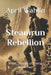 Steamrun Rebellion: Rhett, Stories of Ithiria, Book Two by April Wahlin