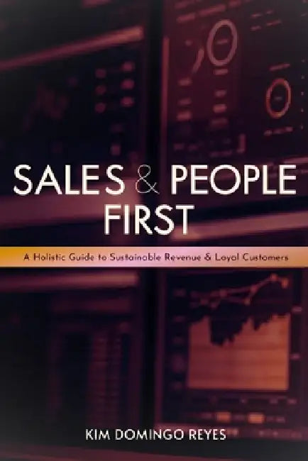 Sales & People First: A Holistic Guide to Sustainable Revenue & Loyal Customers - (customer sales leadership strategy to motivate sales team by Kim Domingo Reyes