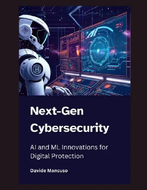 Next-Gen Cybersecurity: AI and ML Innovations for Digital Protection by Davide Mancuso