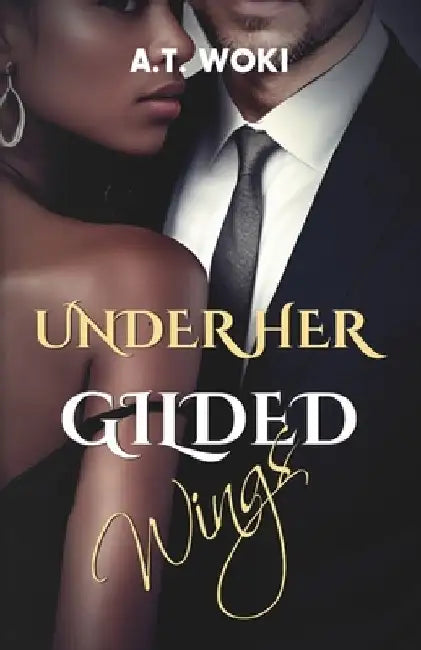 Under Her Gilded Wings by A. T. Woki