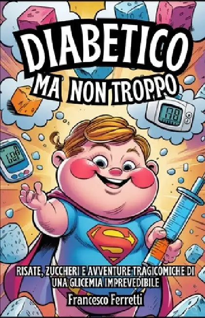 Diabetico, Ma Non Troppo: Risate, zuccheri e avventure tragicomiche di una glicemia imprevedibile by Francesco Ferretti