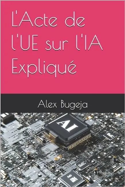 L'Acte de l'UE sur l'IA Expliqué by Bugeja, Alex