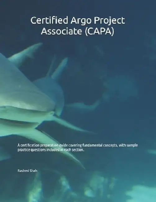 Certified Argo Project Associate (CAPA): A certification preparation guide covering fundamental concepts, with sample practice questions included in e by Rashmi Shah