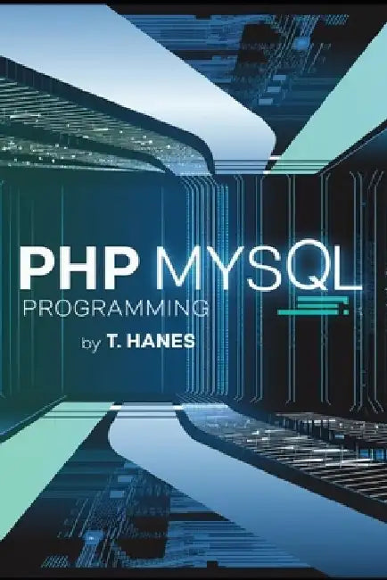 PHP MySQL Programming: Master SQL Programming with This Comprehensive Guide: Learn Data Management, Beginner-Friendly Techniques, Server Optimization, by Trevor Hanes