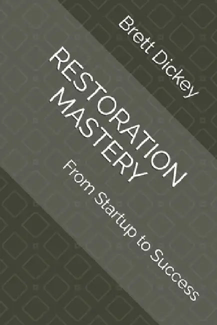 Restoration Mastery: From Startup to Success by Brett Dickey