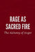 Rage as Sacred Fire: The Alchemy of Anger by Nichole Muir