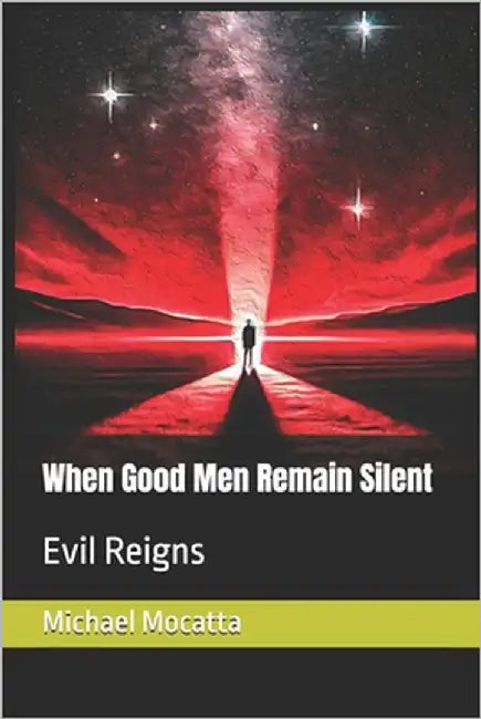 When Good Men Remain Silent: Evil Reigns by Mocatta, Michael