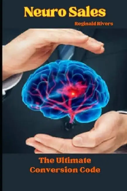 Neuro Sales: The Ultimate Conversion Code by Reginald Rivers