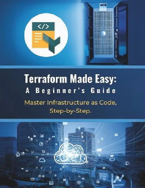 Terraform Made Easy: A Beginner's Guide: Master Infrastructure as Code, Step-by-Step by R. Parvin