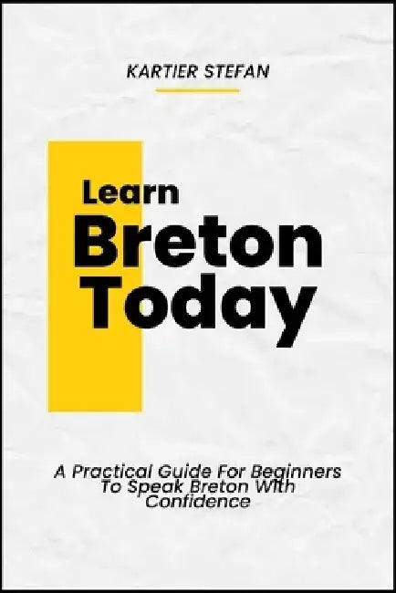 Learn Breton Today: A Practical Guide For Beginners To Speak Breton With Confidence by Kartier Stefan