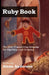 Ruby Book: Ruby Language for Algorithmic Scripting by E. Publication, E. Wolcott, Alexa Anderson