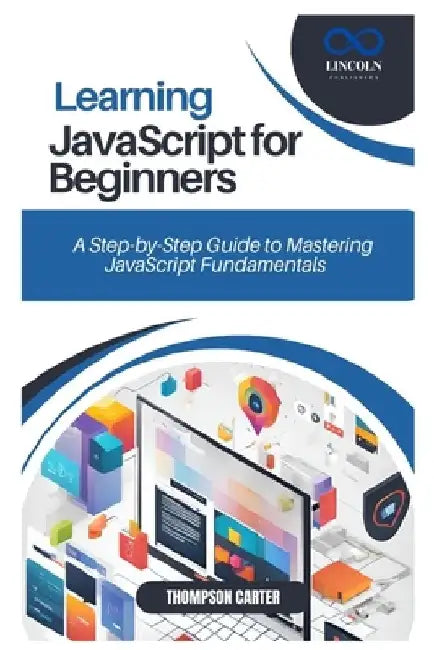 Learning JavaScript for Beginners: A Step-by-Step Guide to Mastering JavaScript Fundamentals by Thompson Carter