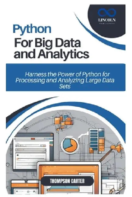 Python for Big Data and Analytics: Harness the Power of Python for Processing and Analyzing Large Data Sets by Thompson Carter