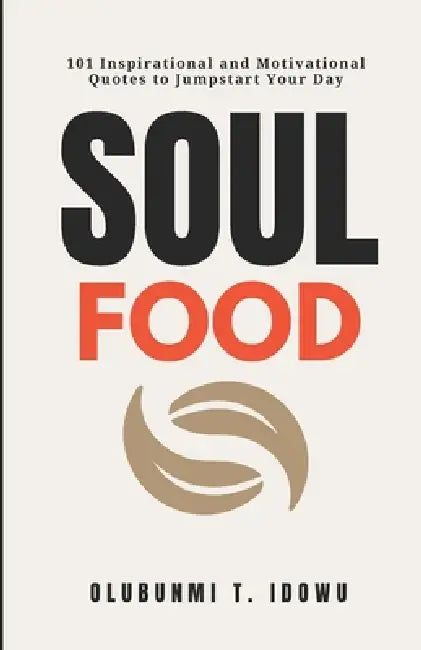 Soul Food: 101 Inspirational and Motivational Quotes for a Powerful Start to Your Day. by Olubunmi T. Idowu