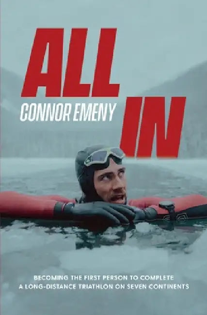 All In: Becoming the First Person to Complete a Long-distance Triathlon on Seven Continents by Connor Emeny