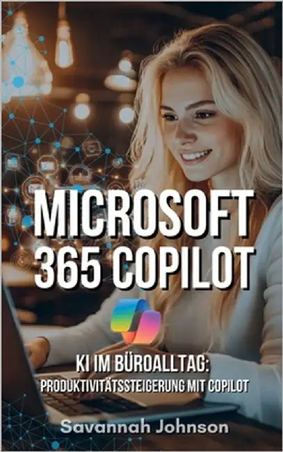 Microsoft 365 Copilot: KI im Büroalltag: Produktivitätssteigerung mit Copilot by Johnson, Savannah
