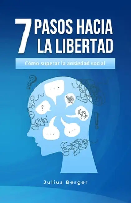 7 pasos hacia la libertad: cómo superar la ansiedad social by Julius Berger