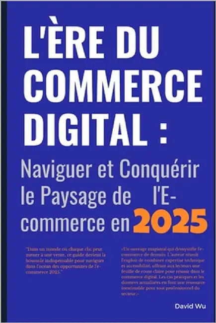 L'Ère du Commerce Digital: Naviguer et Conquérir le Paysage de l'E-commerce en 2025 by Wu, David