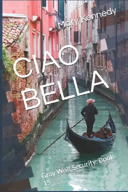 Ciao Bella: Gray Wolf Security: Book 15 by Mary Kennedy