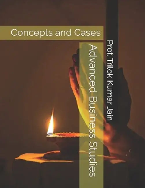 Advanced Business Studies: Concepts and Cases by Prof Trilok Kumar Jain